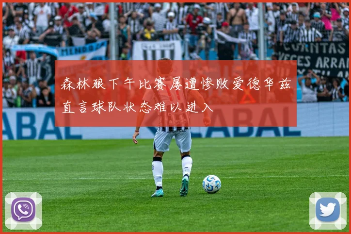 森林狼下午比赛屡遭惨败爱德华兹直言球队状态难以进入