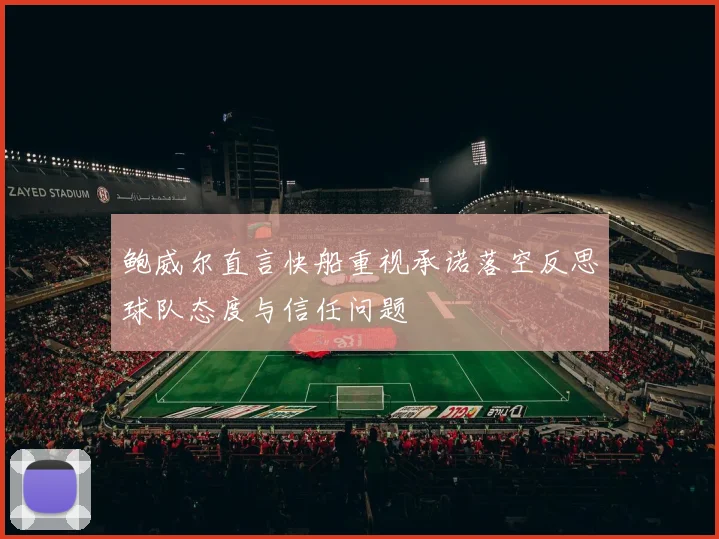鲍威尔直言快船重视承诺落空反思球队态度与信任问题