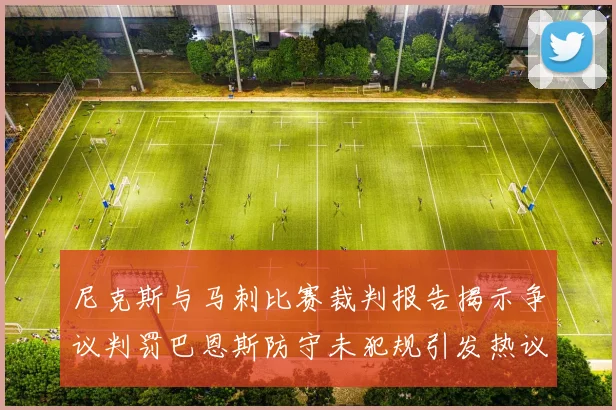 尼克斯与马刺比赛裁判报告揭示争议判罚巴恩斯防守未犯规引发热议